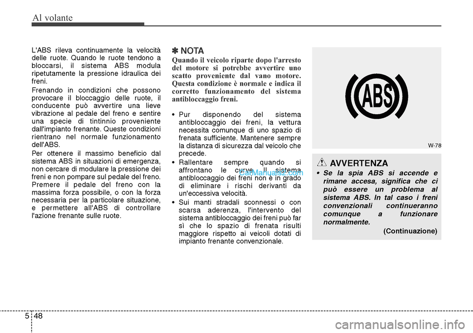 Hyundai Santa Fe 2016  Manuale del proprietario (in Italian) Al volante
48 5
LABS rileva continuamente la velocità
delle ruote. Quando le ruote tendono a
bloccarsi, il sistema ABS modula
ripetutamente la pressione idraulica dei
freni.
Frenando in condizioni c