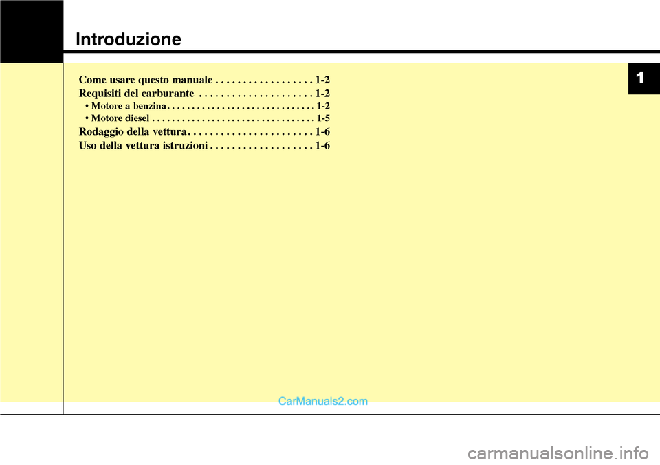 Hyundai Santa Fe 2016  Manuale del proprietario (in Italian) Introduzione
Come usare questo manuale . . . . . . . . . . . . . . . . . . 1-2
Requisiti del carburante . . . . . . . . . . . . . . . . . . . . . 1-2
• Motore a benzina . . . . . . . . . . . . . . .