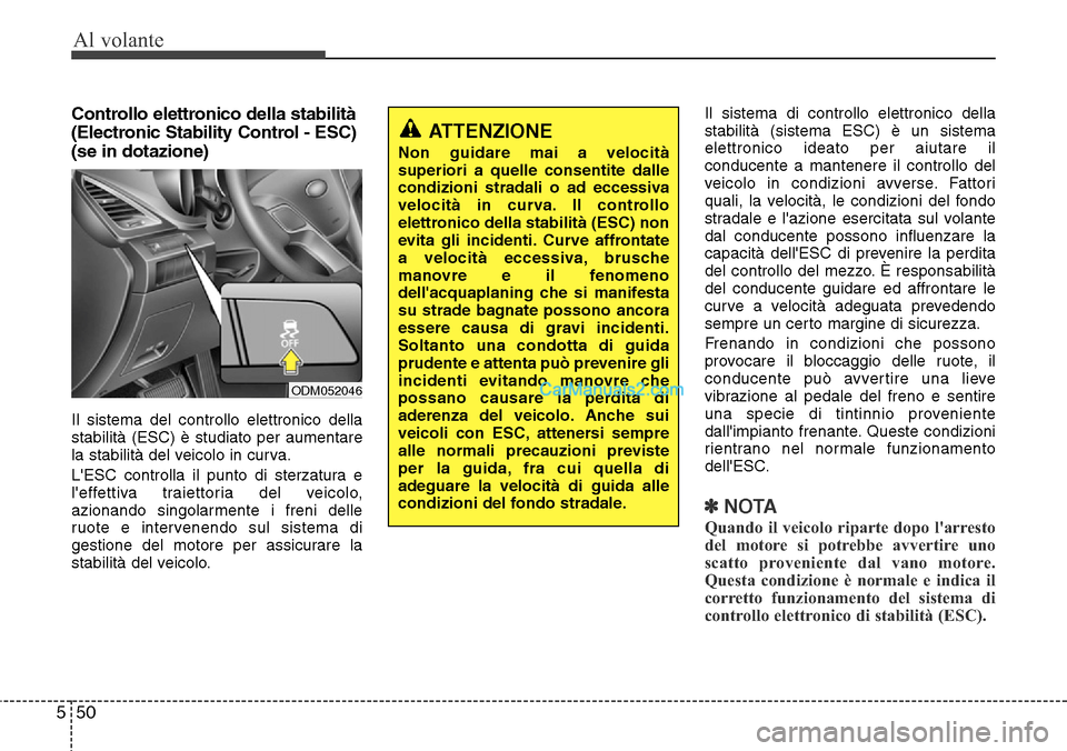 Hyundai Santa Fe 2016 Manuale del proprietario (in Italian) Al volante
50 5
Controllo elettronico della stabilità
(Electronic Stability Control - ESC)
(se in dotazione)
Il sistema del controllo elettronico della
stabilità (ESC) è studiato per aumentare
la s Hyundai Santa Fe 2016 Manuale del proprietario (in Italian) Al volante
50 5
Controllo elettronico della stabilità
(Electronic Stability Control - ESC)
(se in dotazione)
Il sistema del controllo elettronico della
stabilità (ESC) è studiato per aumentare
la s