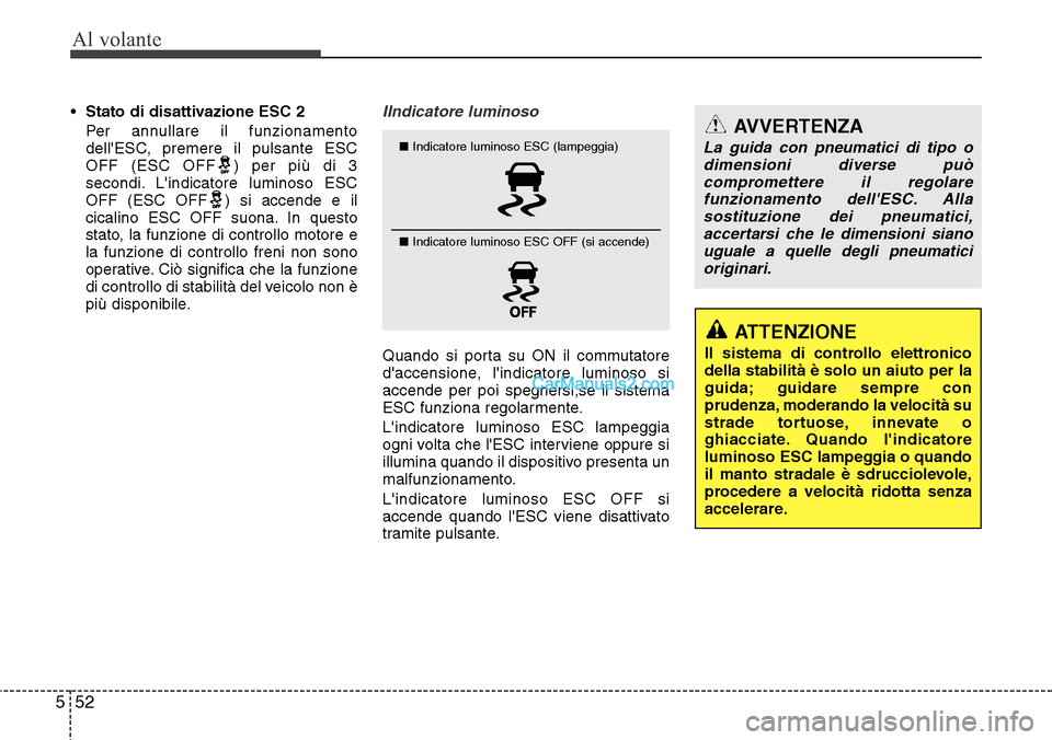 Hyundai Santa Fe 2016 Manuale del proprietario (in Italian) Al volante
52 5
•Stato di disattivazione ESC 2
Per annullare il funzionamento
dellESC, premere il pulsante ESC
OFF (ESC OFF ) per più di 3
secondi. Lindicatore luminoso ESC
OFF (ESC OFF ) si acce Hyundai Santa Fe 2016 Manuale del proprietario (in Italian) Al volante
52 5
•Stato di disattivazione ESC 2
Per annullare il funzionamento
dellESC, premere il pulsante ESC
OFF (ESC OFF ) per più di 3
secondi. Lindicatore luminoso ESC
OFF (ESC OFF ) si acce
