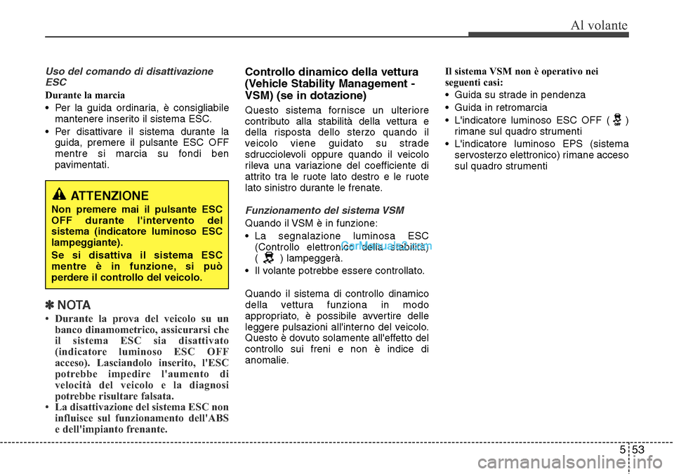 Hyundai Santa Fe 2016 Manuale del proprietario (in Italian) 553
Al volante
Uso del comando di disattivazione
ESC
Durante la marcia
• Per la guida ordinaria, è consigliabile
mantenere inserito il sistema ESC.
• Per disattivare il sistema durante la
guida, Hyundai Santa Fe 2016 Manuale del proprietario (in Italian) 553
Al volante
Uso del comando di disattivazione
ESC
Durante la marcia
• Per la guida ordinaria, è consigliabile
mantenere inserito il sistema ESC.
• Per disattivare il sistema durante la
guida,