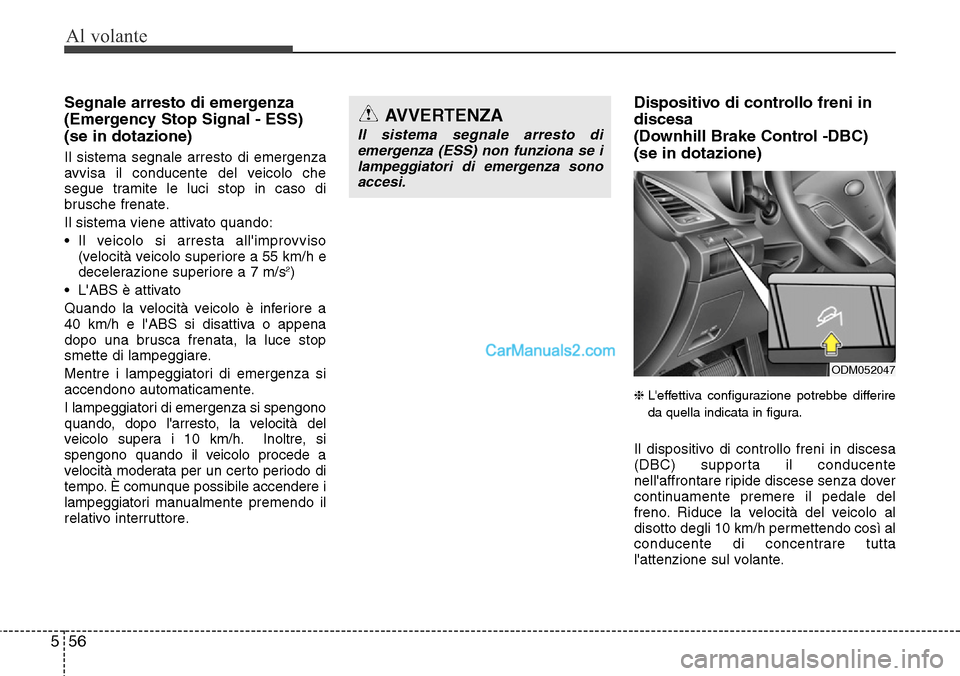Hyundai Santa Fe 2016 Manuale del proprietario (in Italian) Al volante
56 5
Segnale arresto di emergenza
(Emergency Stop Signal - ESS)
(se in dotazione)
Il sistema segnale arresto di emergenza
avvisa il conducente del veicolo che
segue tramite le luci stop in Hyundai Santa Fe 2016 Manuale del proprietario (in Italian) Al volante
56 5
Segnale arresto di emergenza
(Emergency Stop Signal - ESS)
(se in dotazione)
Il sistema segnale arresto di emergenza
avvisa il conducente del veicolo che
segue tramite le luci stop in
