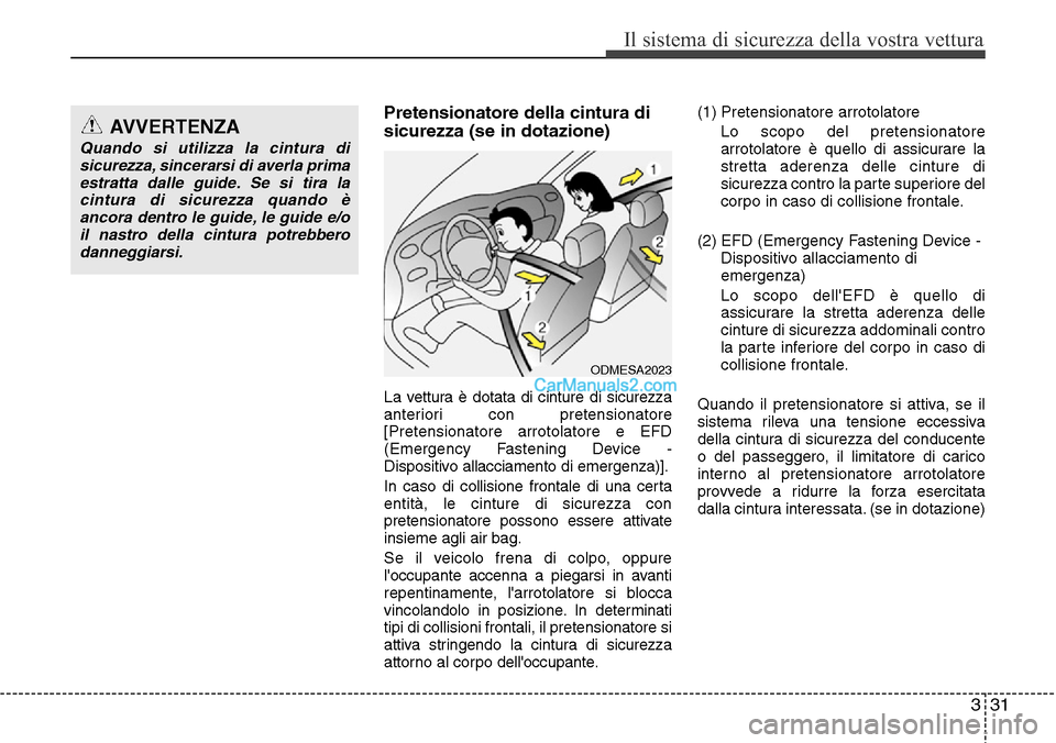 Hyundai Santa Fe 2016  Manuale del proprietario (in Italian) 331
Il sistema di sicurezza della vostra vettura
Pretensionatore della cintura di
sicurezza (se in dotazione)
La vettura è dotata di cinture di sicurezza
anteriori con pretensionatore
[Pretensionator