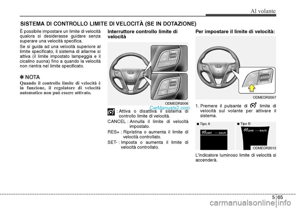 Hyundai Santa Fe 2016 Manuale del proprietario (in Italian) 565
Al volante
SISTEMA DI CONTROLLO LIMITE DI VELOCITÀ (SE IN DOTAZIONE)
È possibile impostare un limite di velocità
qualora si desiderasse guidare senza
superare una velocità specifica.
Se si gui Hyundai Santa Fe 2016 Manuale del proprietario (in Italian) 565
Al volante
SISTEMA DI CONTROLLO LIMITE DI VELOCITÀ (SE IN DOTAZIONE)
È possibile impostare un limite di velocità
qualora si desiderasse guidare senza
superare una velocità specifica.
Se si gui