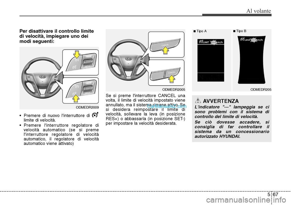 Hyundai Santa Fe 2016 Manuale del proprietario (in Italian) 567
Al volante
Per disattivare il controllo limite
di velocità, impiegare uno dei
modi seguenti:
• Premere di nuovo linterruttore di
limite di velocità.
• Premere linterruttore regolatore di
Hyundai Santa Fe 2016 Manuale del proprietario (in Italian) 567
Al volante
Per disattivare il controllo limite
di velocità, impiegare uno dei
modi seguenti:
• Premere di nuovo linterruttore di
limite di velocità.
• Premere linterruttore regolatore di