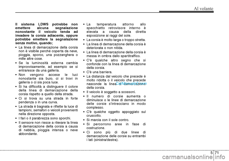 Hyundai Santa Fe 2016 Manuale del proprietario (in Italian) 571
Al volante
Il sistema LDWS potrebbe non
emettere alcuna segnalazione
nonostante il veicolo tenda ad
invadere la corsia adiacente, oppure
potrebbe emettere la segnalazione
senza motivo, quando;
• Hyundai Santa Fe 2016 Manuale del proprietario (in Italian) 571
Al volante
Il sistema LDWS potrebbe non
emettere alcuna segnalazione
nonostante il veicolo tenda ad
invadere la corsia adiacente, oppure
potrebbe emettere la segnalazione
senza motivo, quando;
•