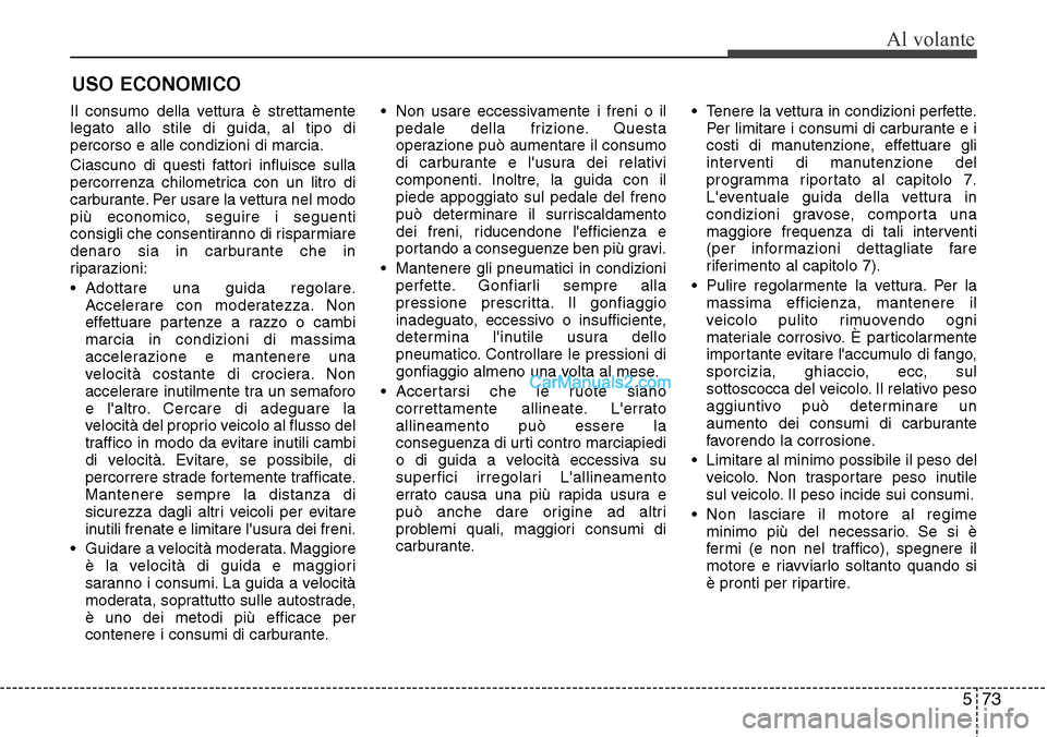 Hyundai Santa Fe 2016 Manuale del proprietario (in Italian) 573
Al volante
Il consumo della vettura è strettamente
legato allo stile di guida, al tipo di
percorso e alle condizioni di marcia.
Ciascuno di questi fattori influisce sulla
percorrenza chilometrica Hyundai Santa Fe 2016 Manuale del proprietario (in Italian) 573
Al volante
Il consumo della vettura è strettamente
legato allo stile di guida, al tipo di
percorso e alle condizioni di marcia.
Ciascuno di questi fattori influisce sulla
percorrenza chilometrica