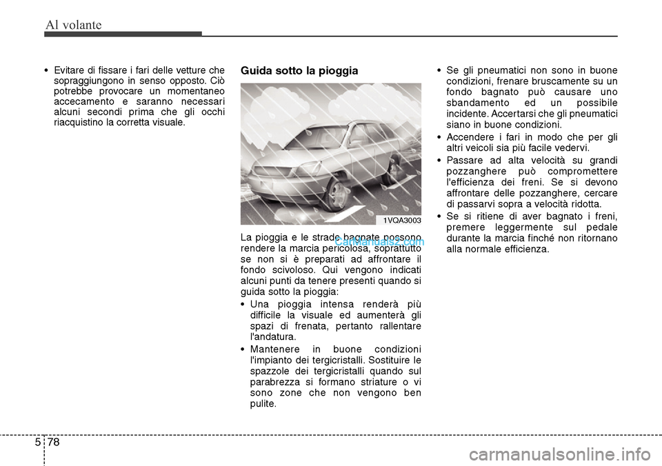 Hyundai Santa Fe 2016 Manuale del proprietario (in Italian) Al volante
78 5
• Evitare di fissare i fari delle vetture che
sopraggiungono in senso opposto. Ciò
potrebbe provocare un momentaneo
accecamento e saranno necessari
alcuni secondi prima che gli occh Hyundai Santa Fe 2016 Manuale del proprietario (in Italian) Al volante
78 5
• Evitare di fissare i fari delle vetture che
sopraggiungono in senso opposto. Ciò
potrebbe provocare un momentaneo
accecamento e saranno necessari
alcuni secondi prima che gli occh