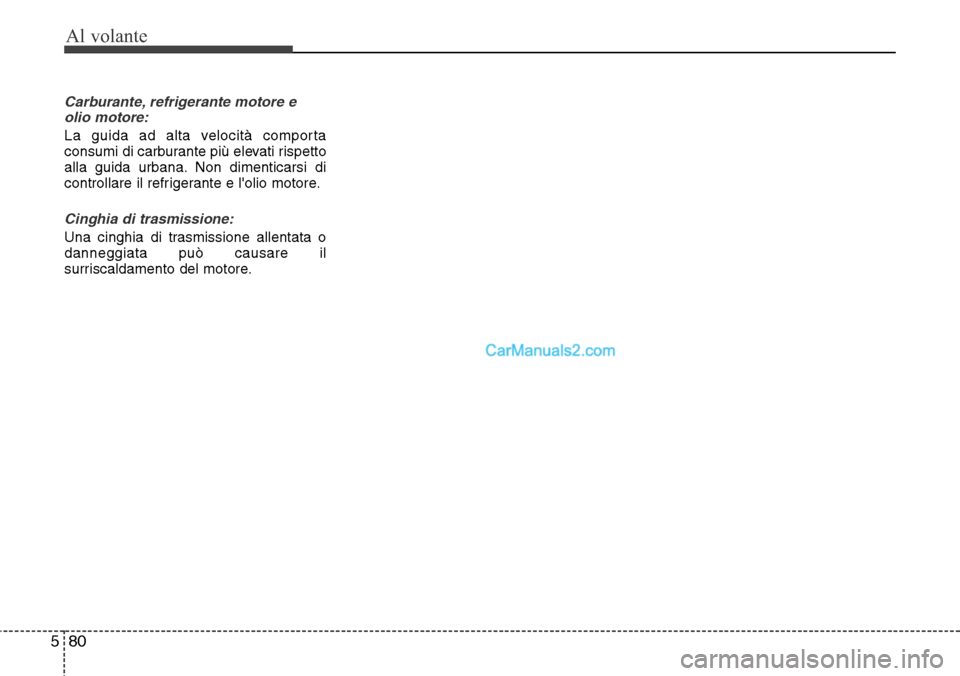 Hyundai Santa Fe 2016  Manuale del proprietario (in Italian) Al volante
80 5
Carburante, refrigerante motore e
olio motore:
La guida ad alta velocità comporta
consumi di carburante più elevati rispetto
alla guida urbana. Non dimenticarsi di
controllare il ref