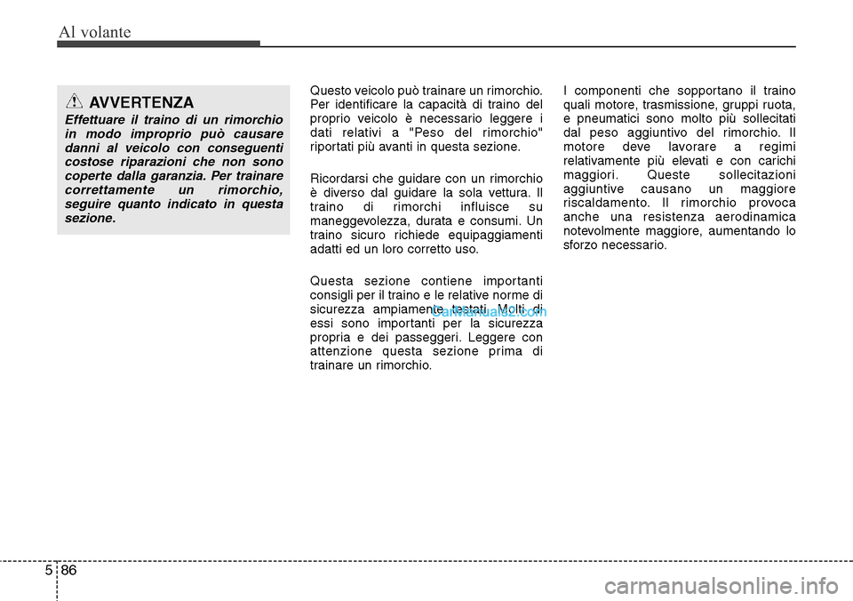 Hyundai Santa Fe 2016  Manuale del proprietario (in Italian) Al volante
86 5
Questo veicolo può trainare un rimorchio.
Per identificare la capacità di traino del
proprio veicolo è necessario leggere i
dati relativi a "Peso del rimorchio"
riportati più avant