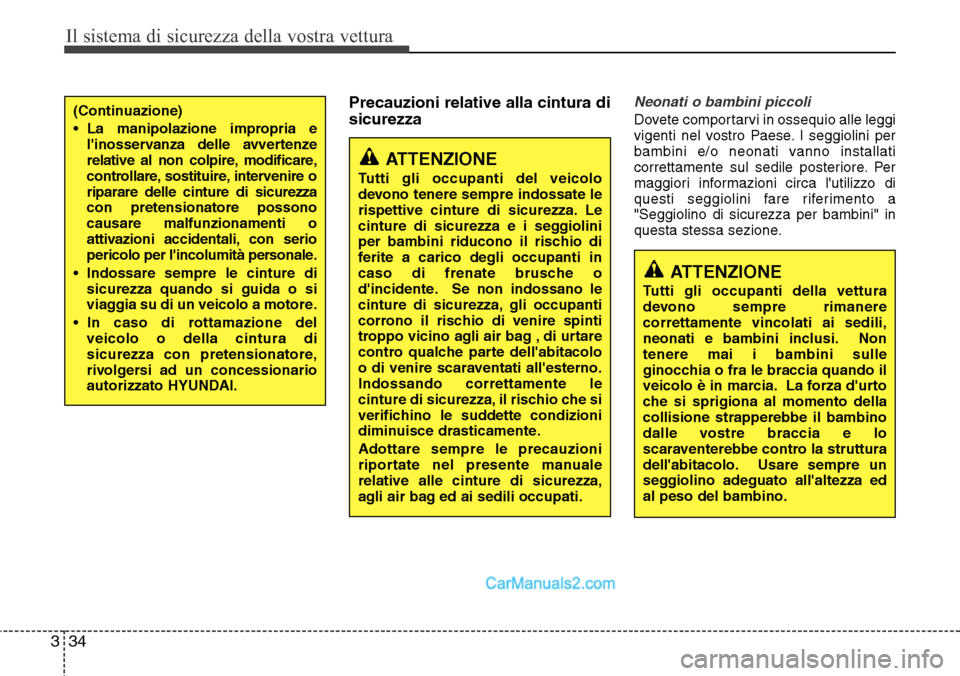 Hyundai Santa Fe 2016  Manuale del proprietario (in Italian) Il sistema di sicurezza della vostra vettura
34 3
Precauzioni relative alla cintura di
sicurezzaNeonati o bambini piccoli
Dovete comportarvi in ossequio alle leggi
vigenti nel vostro Paese. I seggioli