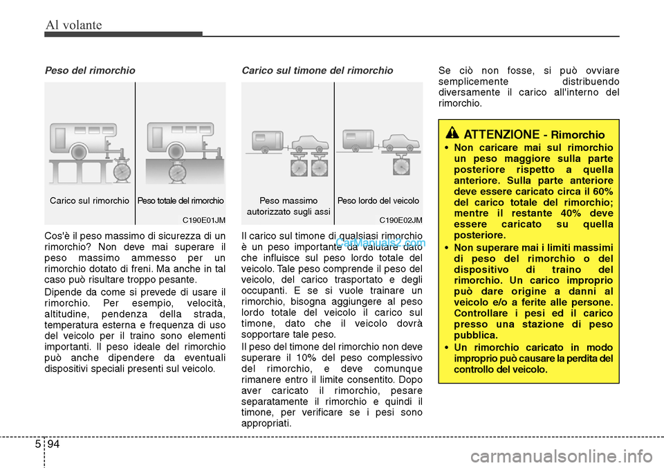 Hyundai Santa Fe 2016 Manuale del proprietario (in Italian) Al volante
94 5
Peso del rimorchio
Cosè il peso massimo di sicurezza di un
rimorchio? Non deve mai superare il
peso massimo ammesso per un
rimorchio dotato di freni. Ma anche in tal
caso può risult Hyundai Santa Fe 2016 Manuale del proprietario (in Italian) Al volante
94 5
Peso del rimorchio
Cosè il peso massimo di sicurezza di un
rimorchio? Non deve mai superare il
peso massimo ammesso per un
rimorchio dotato di freni. Ma anche in tal
caso può risult