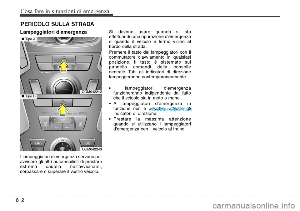 Hyundai Santa Fe 2016 Manuale del proprietario (in Italian) Cosa fare in situazioni di emergenza
2 6
PERICOLO SULLA STRADA
Lampeggiatori demergenza
I lampeggiatori demergenza servono per
avvisare gli altri automobilisti di prestare
estrema cautela nellavvic Hyundai Santa Fe 2016 Manuale del proprietario (in Italian) Cosa fare in situazioni di emergenza
2 6
PERICOLO SULLA STRADA
Lampeggiatori demergenza
I lampeggiatori demergenza servono per
avvisare gli altri automobilisti di prestare
estrema cautela nellavvic