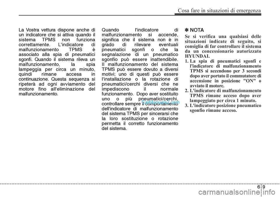 Hyundai Santa Fe 2016 Manuale del proprietario (in Italian) 69
Cosa fare in situazioni di emergenza
La Vostra vettura dispone anche di
un indicatore che si attiva quando il
sistema TPMS non funziona
correttamente. Lindicatore di
malfunzionamento TPMS è
assoc Hyundai Santa Fe 2016 Manuale del proprietario (in Italian) 69
Cosa fare in situazioni di emergenza
La Vostra vettura dispone anche di
un indicatore che si attiva quando il
sistema TPMS non funziona
correttamente. Lindicatore di
malfunzionamento TPMS è
assoc