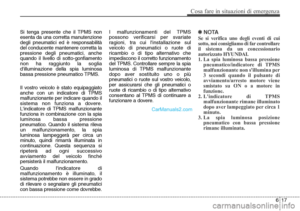 Hyundai Santa Fe 2016 Manuale del proprietario (in Italian) 617
Cosa fare in situazioni di emergenza
Si tenga presente che il TPMS non
esenta da una corretta manutenzione
degli pneumatici ed è responsabilità
del conducente mantenere corretta la
pressione deg Hyundai Santa Fe 2016 Manuale del proprietario (in Italian) 617
Cosa fare in situazioni di emergenza
Si tenga presente che il TPMS non
esenta da una corretta manutenzione
degli pneumatici ed è responsabilità
del conducente mantenere corretta la
pressione deg