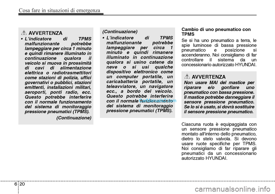 Hyundai Santa Fe 2016 Manuale del proprietario (in Italian) Cosa fare in situazioni di emergenza
20 6
Cambio di uno pneumatico con
TPMS
Se si ha uno pneumatico a terra, le
spie luminose di bassa pressione
pneumatico e posizione si
accenderanno. Noi consigliam Hyundai Santa Fe 2016 Manuale del proprietario (in Italian) Cosa fare in situazioni di emergenza
20 6
Cambio di uno pneumatico con
TPMS
Se si ha uno pneumatico a terra, le
spie luminose di bassa pressione
pneumatico e posizione si
accenderanno. Noi consigliam