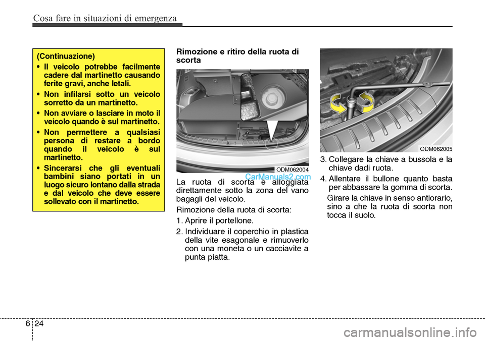 Hyundai Santa Fe 2016 Manuale del proprietario (in Italian) Cosa fare in situazioni di emergenza
24 6
Rimozione e ritiro della ruota di
scorta
La ruota di scorta è alloggiata
direttamente sotto la zona del vano
bagagli del veicolo.
Rimozione della ruota di sc Hyundai Santa Fe 2016 Manuale del proprietario (in Italian) Cosa fare in situazioni di emergenza
24 6
Rimozione e ritiro della ruota di
scorta
La ruota di scorta è alloggiata
direttamente sotto la zona del vano
bagagli del veicolo.
Rimozione della ruota di sc