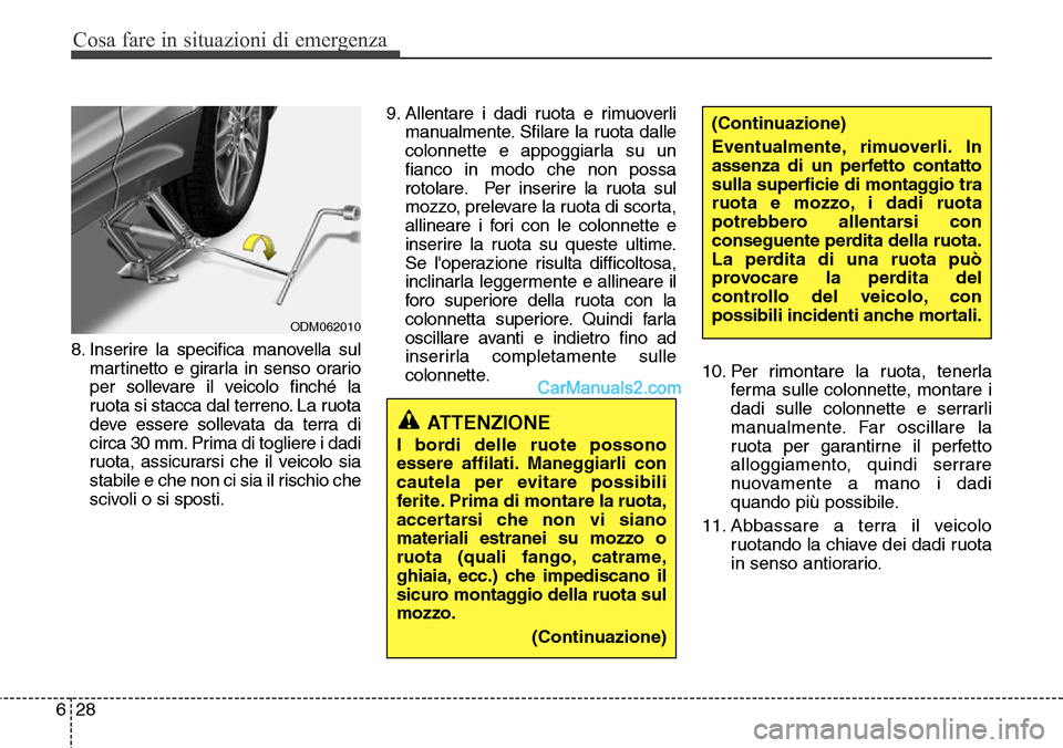Hyundai Santa Fe 2016 Manuale del proprietario (in Italian) Cosa fare in situazioni di emergenza
28 6
8. Inserire la specifica manovella sul
martinetto e girarla in senso orario
per sollevare il veicolo finché la
ruota si stacca dal terreno. La ruota
deve ess Hyundai Santa Fe 2016 Manuale del proprietario (in Italian) Cosa fare in situazioni di emergenza
28 6
8. Inserire la specifica manovella sul
martinetto e girarla in senso orario
per sollevare il veicolo finché la
ruota si stacca dal terreno. La ruota
deve ess