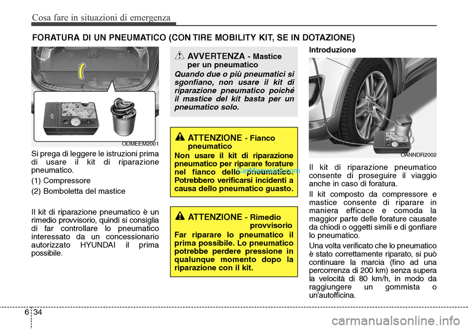 Hyundai Santa Fe 2016 Manuale del proprietario (in Italian) Cosa fare in situazioni di emergenza
34 6
FORATURA DI UN PNEUMATICO (CON TIRE MOBILITY KIT, SE IN DOTAZIONE)
Si prega di leggere le istruzioni prima
di usare il kit di riparazione
pneumatico.
(1) Comp Hyundai Santa Fe 2016 Manuale del proprietario (in Italian) Cosa fare in situazioni di emergenza
34 6
FORATURA DI UN PNEUMATICO (CON TIRE MOBILITY KIT, SE IN DOTAZIONE)
Si prega di leggere le istruzioni prima
di usare il kit di riparazione
pneumatico.
(1) Comp