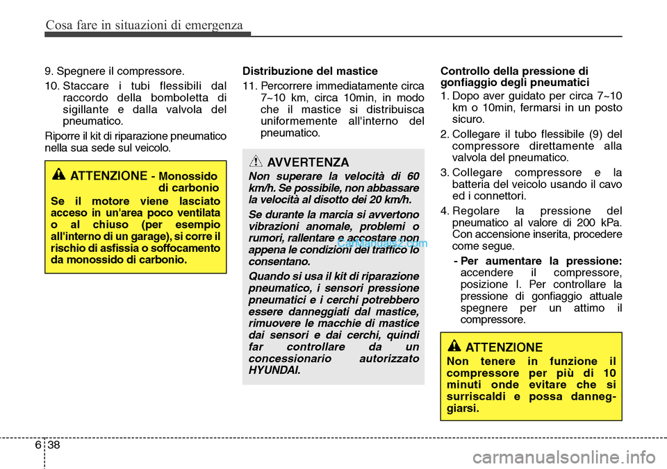 Hyundai Santa Fe 2016 Manuale del proprietario (in Italian) Cosa fare in situazioni di emergenza
38 6
9. Spegnere il compressore.
10. Staccare i tubi flessibili dal
raccordo della bomboletta di
sigillante e dalla valvola del
pneumatico.
Riporre il kit di ripar Hyundai Santa Fe 2016 Manuale del proprietario (in Italian) Cosa fare in situazioni di emergenza
38 6
9. Spegnere il compressore.
10. Staccare i tubi flessibili dal
raccordo della bomboletta di
sigillante e dalla valvola del
pneumatico.
Riporre il kit di ripar