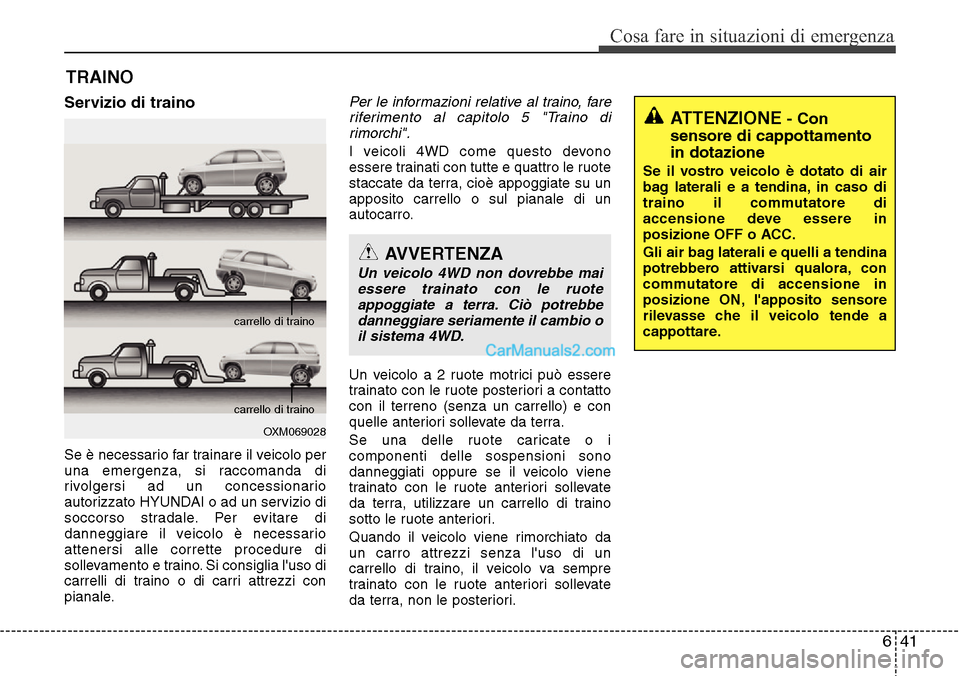 Hyundai Santa Fe 2016 Manuale del proprietario (in Italian) 641
Cosa fare in situazioni di emergenza
TRAINO
Servizio di traino
Se è necessario far trainare il veicolo per
una emergenza, si raccomanda di
rivolgersi ad un concessionario
autorizzato HYUNDAI o ad Hyundai Santa Fe 2016 Manuale del proprietario (in Italian) 641
Cosa fare in situazioni di emergenza
TRAINO
Servizio di traino
Se è necessario far trainare il veicolo per
una emergenza, si raccomanda di
rivolgersi ad un concessionario
autorizzato HYUNDAI o ad