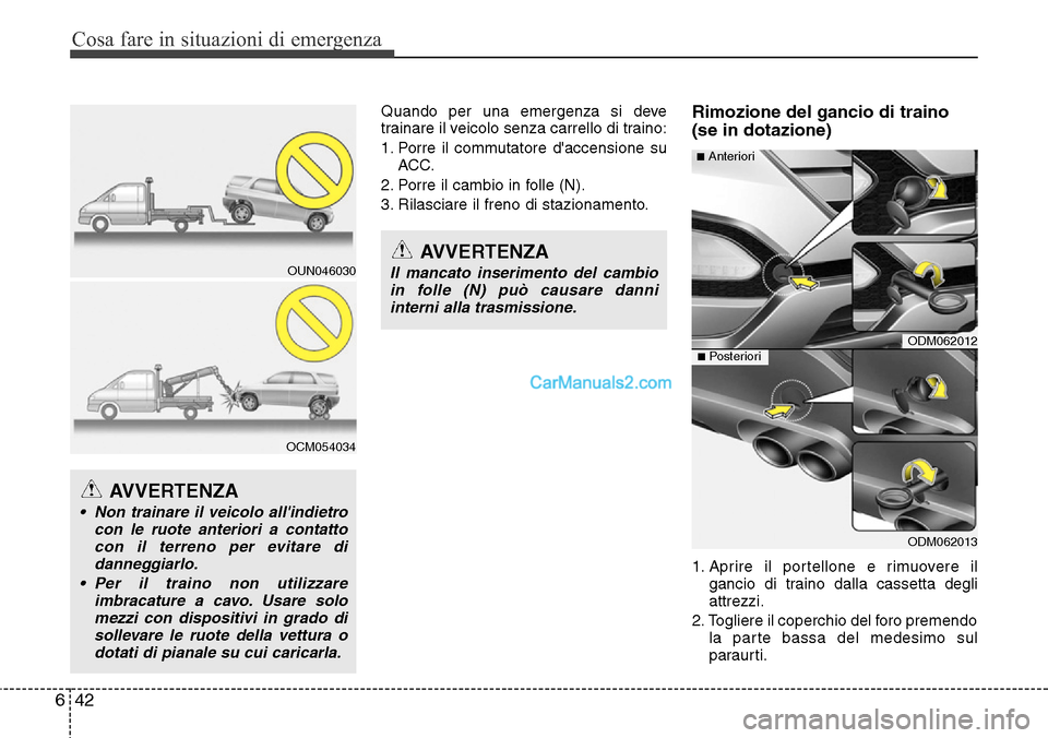 Hyundai Santa Fe 2016 Manuale del proprietario (in Italian) Cosa fare in situazioni di emergenza
42 6
Quando per una emergenza si deve
trainare il veicolo senza carrello di traino:
1. Porre il commutatore daccensione su
ACC.
2. Porre il cambio in folle (N).
3 Hyundai Santa Fe 2016 Manuale del proprietario (in Italian) Cosa fare in situazioni di emergenza
42 6
Quando per una emergenza si deve
trainare il veicolo senza carrello di traino:
1. Porre il commutatore daccensione su
ACC.
2. Porre il cambio in folle (N).
3