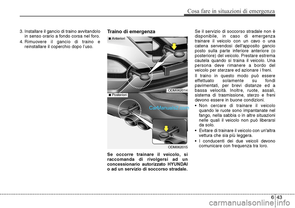 Hyundai Santa Fe 2016 Manuale del proprietario (in Italian) 643
Cosa fare in situazioni di emergenza
3. Installare il gancio di traino avvitandolo
in senso orario a fondo corsa nel foro.
4. Rimuovere il gancio di traino e
reinstallare il coperchio dopo l’uso Hyundai Santa Fe 2016 Manuale del proprietario (in Italian) 643
Cosa fare in situazioni di emergenza
3. Installare il gancio di traino avvitandolo
in senso orario a fondo corsa nel foro.
4. Rimuovere il gancio di traino e
reinstallare il coperchio dopo l’uso