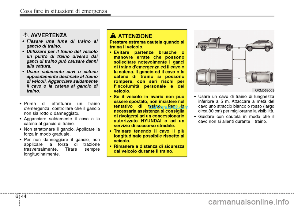 Hyundai Santa Fe 2016 Manuale del proprietario (in Italian) Cosa fare in situazioni di emergenza
44 6
• Prima di effettuare un traino
demergenza, controllare che il gancio
non sia rotto o danneggiato.
• Agganciare saldamente il cavo o la
catena al gancio Hyundai Santa Fe 2016 Manuale del proprietario (in Italian) Cosa fare in situazioni di emergenza
44 6
• Prima di effettuare un traino
demergenza, controllare che il gancio
non sia rotto o danneggiato.
• Agganciare saldamente il cavo o la
catena al gancio