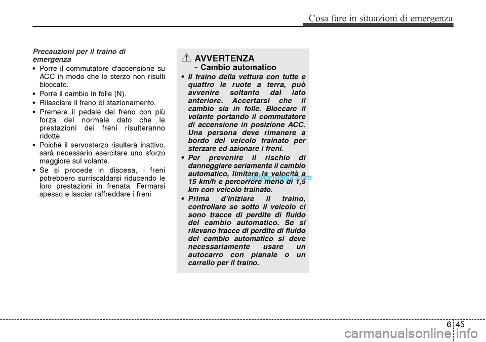 Hyundai Santa Fe 2016 Manuale del proprietario (in Italian) 645
Cosa fare in situazioni di emergenza
Precauzioni per il traino di
emergenza
• Porre il commutatore daccensione su
ACC in modo che lo sterzo non risulti
bloccato.
• Porre il cambio in folle (N Hyundai Santa Fe 2016 Manuale del proprietario (in Italian) 645
Cosa fare in situazioni di emergenza
Precauzioni per il traino di
emergenza
• Porre il commutatore daccensione su
ACC in modo che lo sterzo non risulti
bloccato.
• Porre il cambio in folle (N