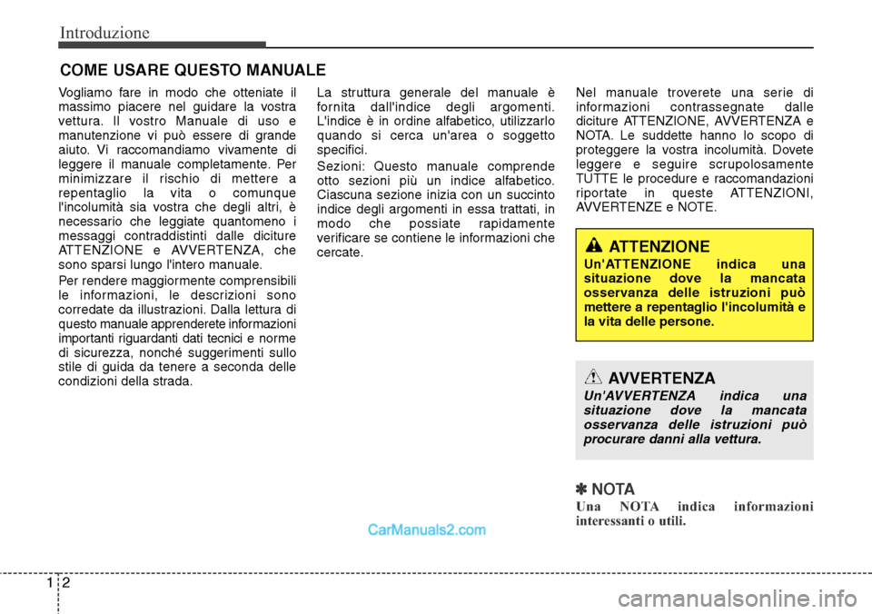 Hyundai Santa Fe 2016  Manuale del proprietario (in Italian) Introduzione
2 1
Vogliamo fare in modo che otteniate il
massimo piacere nel guidare la vostra
vettura. Il vostro Manuale di uso e
manutenzione vi può essere di grande
aiuto. Vi raccomandiamo vivament