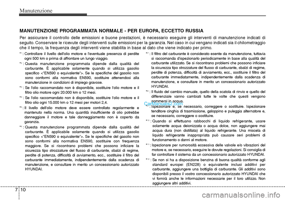 Hyundai Santa Fe 2016  Manuale del proprietario (in Italian) Manutenzione
10 7
MANUTENZIONE PROGRAMMATA NORMALE - PER EUROPA, ECCETTO RUSSIA
Per assicurare il controllo delle emissioni e buone prestazioni, è necessario eseguire gli interventi di manutenzione i