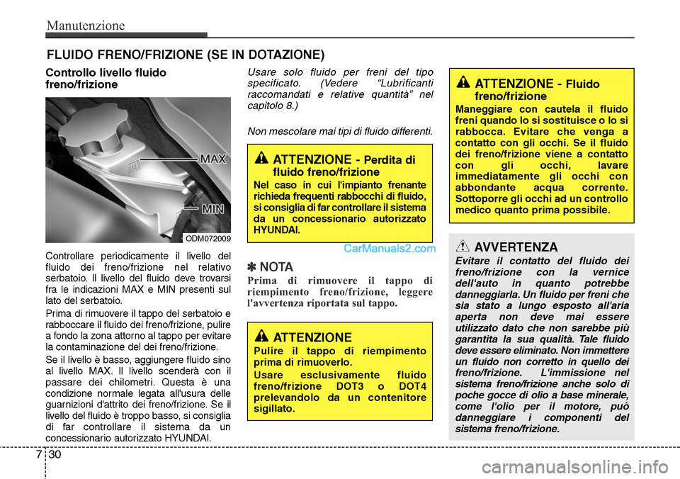 Hyundai Santa Fe 2016 Manuale del proprietario (in Italian) Manutenzione
30 7
FLUIDO FRENO/FRIZIONE (SE IN DOTAZIONE)
Controllo livello fluido
freno/frizione
Controllare periodicamente il livello del
fluido dei freno/frizione nel relativo
serbatoio. Il livello Hyundai Santa Fe 2016 Manuale del proprietario (in Italian) Manutenzione
30 7
FLUIDO FRENO/FRIZIONE (SE IN DOTAZIONE)
Controllo livello fluido
freno/frizione
Controllare periodicamente il livello del
fluido dei freno/frizione nel relativo
serbatoio. Il livello