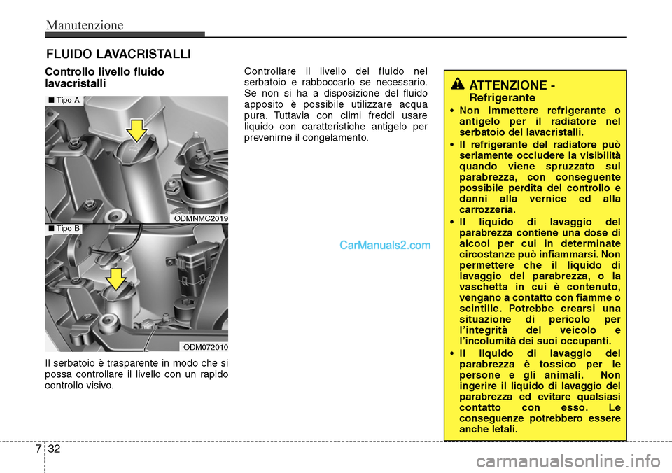 Hyundai Santa Fe 2016 Manuale del proprietario (in Italian) Manutenzione
32 7
FLUIDO LAVACRISTALLI
Controllo livello fluido
lavacristalli
Il serbatoio è trasparente in modo che si
possa controllare il livello con un rapido
controllo visivo.Controllare il live Hyundai Santa Fe 2016 Manuale del proprietario (in Italian) Manutenzione
32 7
FLUIDO LAVACRISTALLI
Controllo livello fluido
lavacristalli
Il serbatoio è trasparente in modo che si
possa controllare il livello con un rapido
controllo visivo.Controllare il live