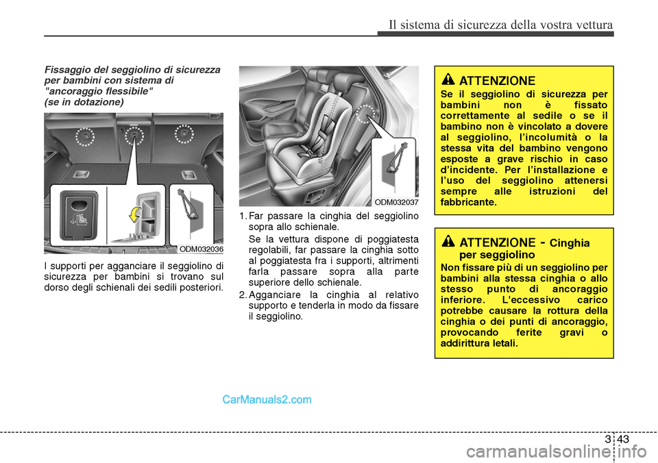 Hyundai Santa Fe 2016  Manuale del proprietario (in Italian) 343
Il sistema di sicurezza della vostra vettura
Fissaggio del seggiolino di sicurezza
per bambini con sistema di
"ancoraggio flessibile" 
(se in dotazione)
I supporti per agganciare il seggiolino di
