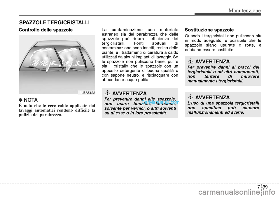 Hyundai Santa Fe 2016 Manuale del proprietario (in Italian) 739
Manutenzione
SPAZZOLE TERGICRISTALLI
Controllo delle spazzole
✽NOTA
È noto che le cere calde applicate dai
lavaggi automatici rendono difficile la
pulizia del parabrezza.
La contaminazione co Hyundai Santa Fe 2016 Manuale del proprietario (in Italian) 739
Manutenzione
SPAZZOLE TERGICRISTALLI
Controllo delle spazzole
✽NOTA
È noto che le cere calde applicate dai
lavaggi automatici rendono difficile la
pulizia del parabrezza.
La contaminazione co