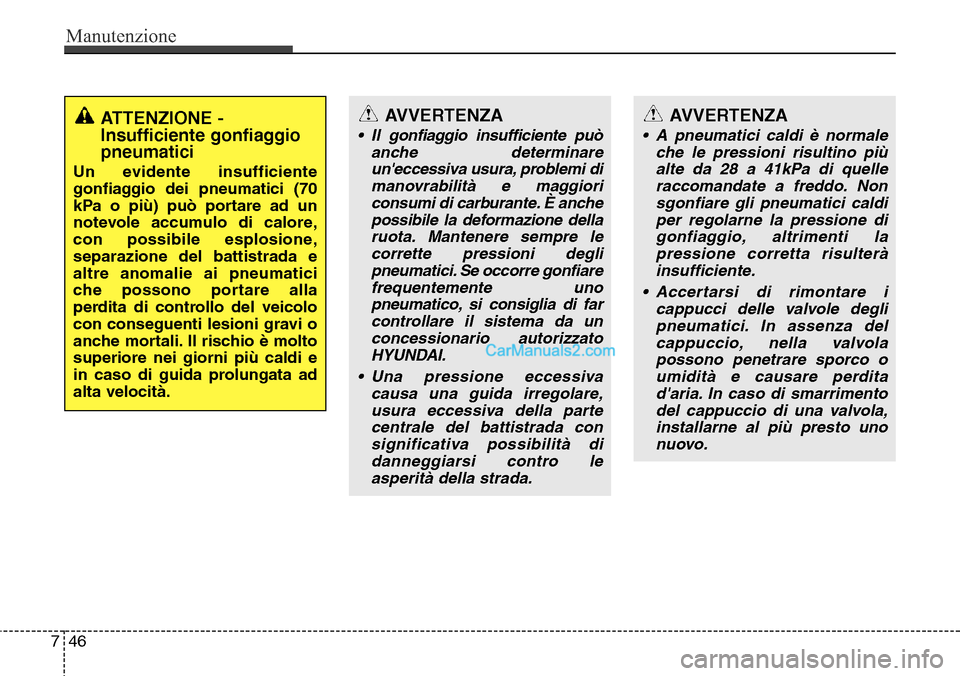 Hyundai Santa Fe 2016 Manuale del proprietario (in Italian) Manutenzione
46 7
AVVERTENZA
• A pneumatici caldi è normale
che le pressioni risultino più
alte da 28 a 41kPa di quelle
raccomandate a freddo. Non
sgonfiare gli pneumatici caldi
per regolarne la p Hyundai Santa Fe 2016 Manuale del proprietario (in Italian) Manutenzione
46 7
AVVERTENZA
• A pneumatici caldi è normale
che le pressioni risultino più
alte da 28 a 41kPa di quelle
raccomandate a freddo. Non
sgonfiare gli pneumatici caldi
per regolarne la p