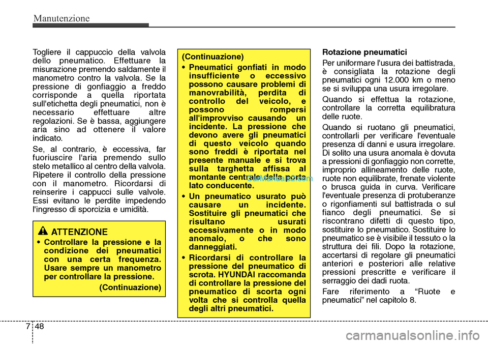 Hyundai Santa Fe 2016 Manuale del proprietario (in Italian) Manutenzione
48 7
Togliere il cappuccio della valvola
dello pneumatico. Effettuare la
misurazione premendo saldamente il
manometro contro la valvola. Se la
pressione di gonfiaggio a freddo
corrisponde Hyundai Santa Fe 2016 Manuale del proprietario (in Italian) Manutenzione
48 7
Togliere il cappuccio della valvola
dello pneumatico. Effettuare la
misurazione premendo saldamente il
manometro contro la valvola. Se la
pressione di gonfiaggio a freddo
corrisponde