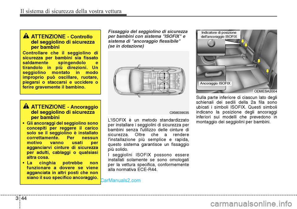 Hyundai Santa Fe 2016  Manuale del proprietario (in Italian) Il sistema di sicurezza della vostra vettura
44 3
Fissaggio del seggiolino di sicurezza
per bambini con sistema "ISOFIX" e
sistema di "ancoraggio flessibile" 
(se in dotazione)
LISOFIX è un metodo s