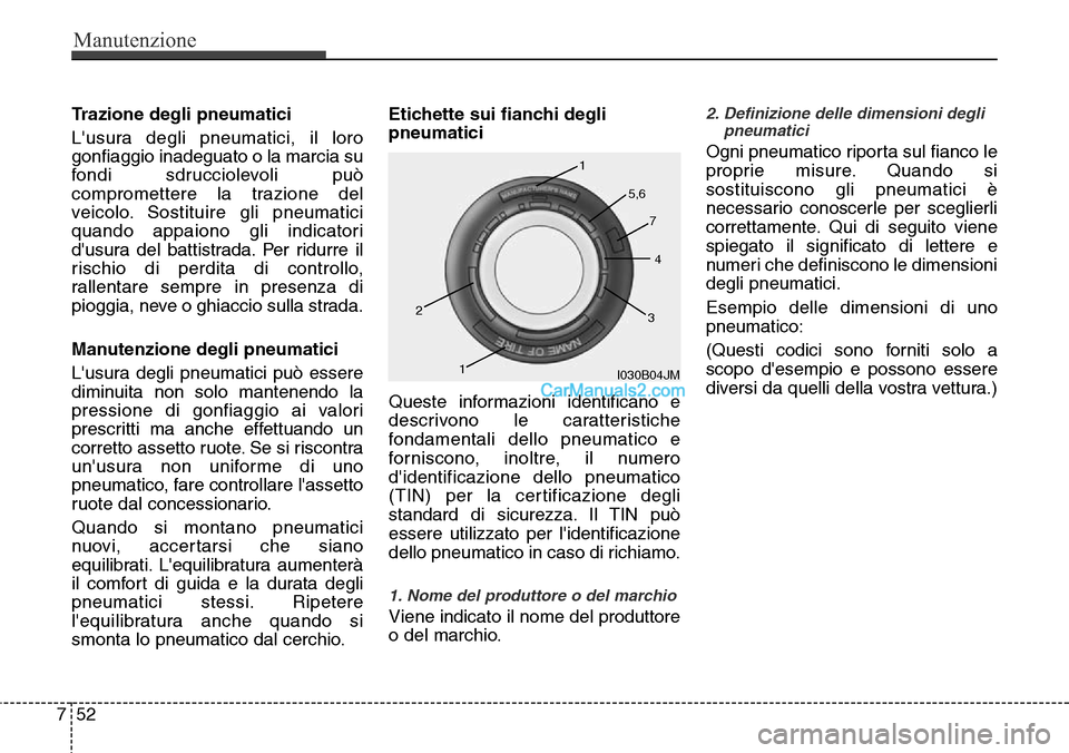 Hyundai Santa Fe 2016 Manuale del proprietario (in Italian) Manutenzione
52 7
Trazione degli pneumatici
Lusura degli pneumatici, il loro
gonfiaggio inadeguato o la marcia su
fondi sdrucciolevoli può
compromettere la trazione del
veicolo. Sostituire gli pneum Hyundai Santa Fe 2016 Manuale del proprietario (in Italian) Manutenzione
52 7
Trazione degli pneumatici
Lusura degli pneumatici, il loro
gonfiaggio inadeguato o la marcia su
fondi sdrucciolevoli può
compromettere la trazione del
veicolo. Sostituire gli pneum