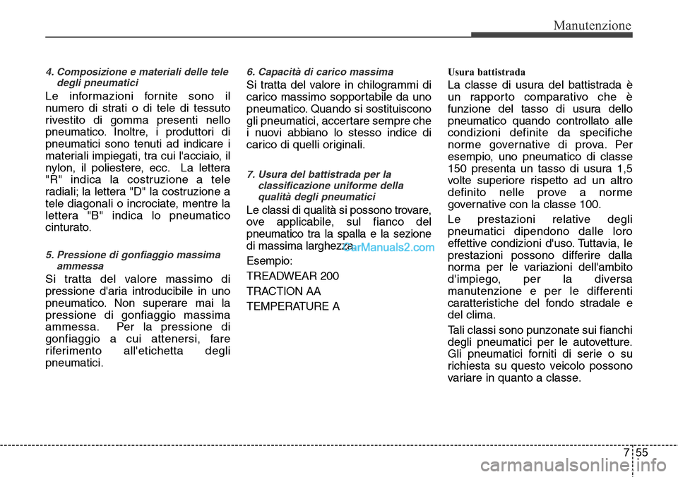 Hyundai Santa Fe 2016 Manuale del proprietario (in Italian) 755
Manutenzione
4. Composizione e materiali delle tele
degli pneumatici
Le informazioni fornite sono il
numero di strati o di tele di tessuto
rivestito di gomma presenti nello
pneumatico. Inoltre, i Hyundai Santa Fe 2016 Manuale del proprietario (in Italian) 755
Manutenzione
4. Composizione e materiali delle tele
degli pneumatici
Le informazioni fornite sono il
numero di strati o di tele di tessuto
rivestito di gomma presenti nello
pneumatico. Inoltre, i