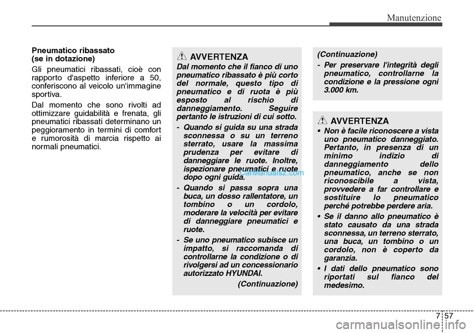 Hyundai Santa Fe 2016 Manuale del proprietario (in Italian) 757
Manutenzione
Pneumatico ribassato
(se in dotazione)
Gli pneumatici ribassati, cioè con
rapporto daspetto inferiore a 50,
conferiscono al veicolo unimmagine
sportiva.
Dal momento che sono rivo Hyundai Santa Fe 2016 Manuale del proprietario (in Italian) 757
Manutenzione
Pneumatico ribassato
(se in dotazione)
Gli pneumatici ribassati, cioè con
rapporto daspetto inferiore a 50,
conferiscono al veicolo unimmagine
sportiva.
Dal momento che sono rivo
