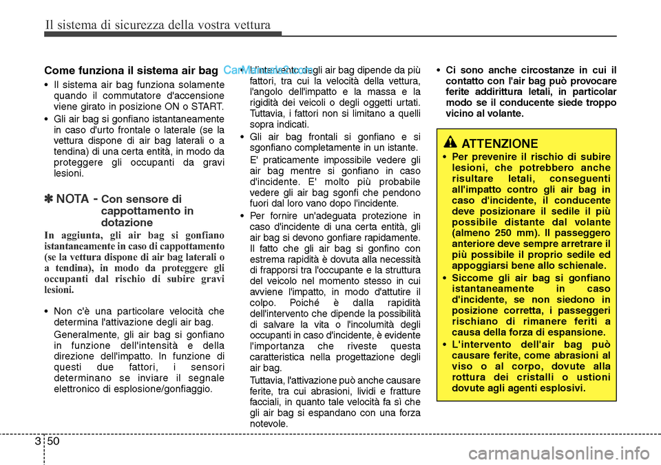 Hyundai Santa Fe 2016  Manuale del proprietario (in Italian) Il sistema di sicurezza della vostra vettura
50 3
Come funziona il sistema air bag
• Il sistema air bag funziona solamente
quando il commutatore daccensione
viene girato in posizione ON o START.
�