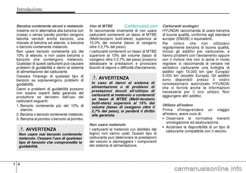 Hyundai Santa Fe 2016 Manuale del proprietario (in Italian) Introduzione
4 1
Benzina contenente alcool e metanolo
Insieme od in alternativa alla benzina con
(rossa) o senza (verde) piombo vengono
talvolta venduti anche benzolo, una
miscela di benzina ed etanol Hyundai Santa Fe 2016 Manuale del proprietario (in Italian) Introduzione
4 1
Benzina contenente alcool e metanolo
Insieme od in alternativa alla benzina con
(rossa) o senza (verde) piombo vengono
talvolta venduti anche benzolo, una
miscela di benzina ed etanol