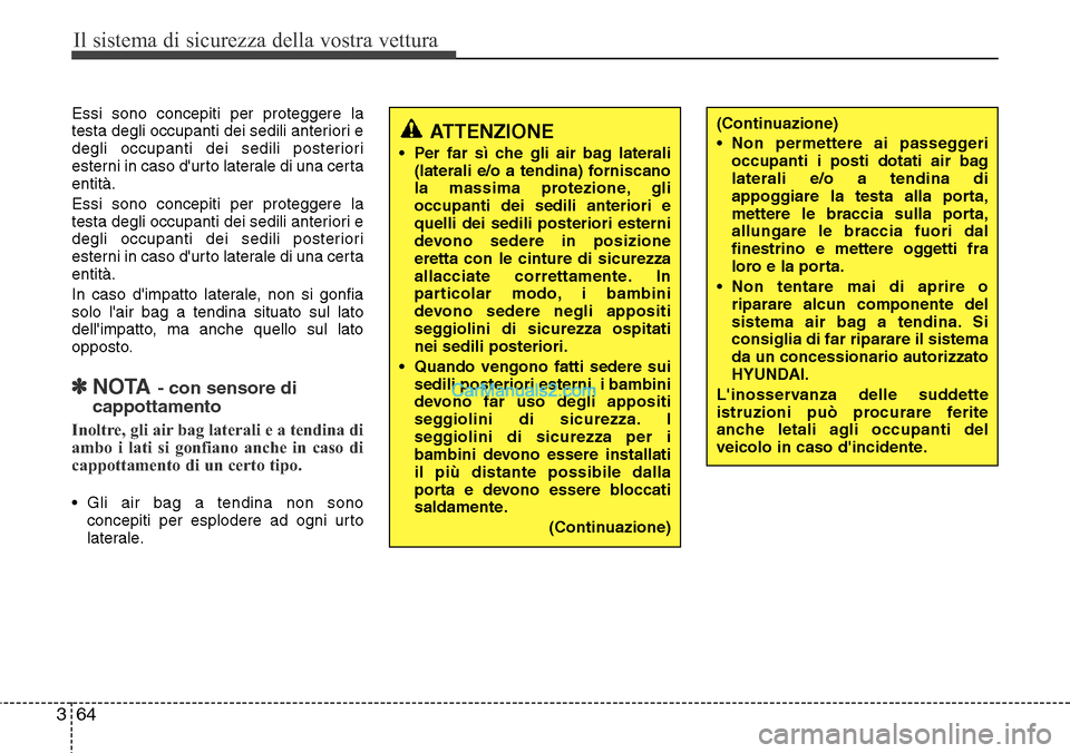 Hyundai Santa Fe 2016  Manuale del proprietario (in Italian) Il sistema di sicurezza della vostra vettura
64 3
Essi sono concepiti per proteggere la
testa degli occupanti dei sedili anteriori e
degli occupanti dei sedili posteriori
esterni in caso durto latera