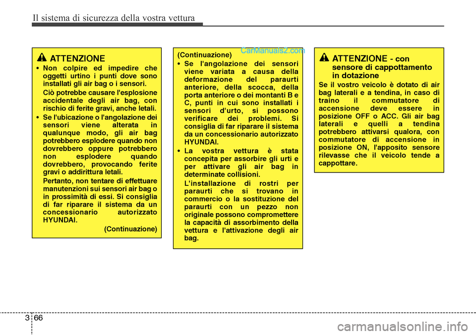 Hyundai Santa Fe 2016  Manuale del proprietario (in Italian) Il sistema di sicurezza della vostra vettura
66 3
ATTENZIONE - con
sensore di cappottamento
in dotazione
Se il vostro veicolo è dotato di air
bag laterali e a tendina, in caso di
traino il commutator