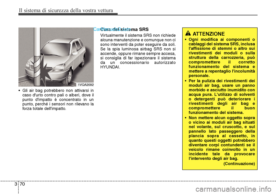Hyundai Santa Fe 2016 Manuale del proprietario (in Italian) Il sistema di sicurezza della vostra vettura
70 3
• Gli air bag potrebbero non attivarsi in
caso durto contro pali o alberi, dove il
punto dimpatto è concentrato in un
punto, perché i sensori no Hyundai Santa Fe 2016 Manuale del proprietario (in Italian) Il sistema di sicurezza della vostra vettura
70 3
• Gli air bag potrebbero non attivarsi in
caso durto contro pali o alberi, dove il
punto dimpatto è concentrato in un
punto, perché i sensori no