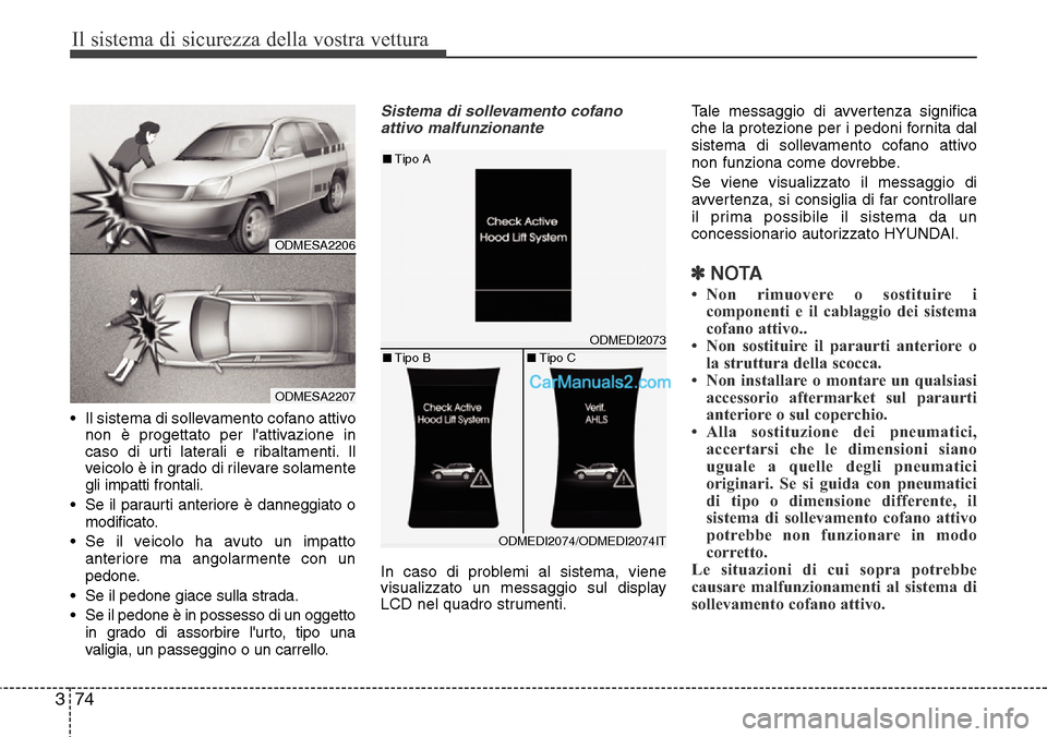 Hyundai Santa Fe 2016 Manuale del proprietario (in Italian) Il sistema di sicurezza della vostra vettura
74 3
• Il sistema di sollevamento cofano attivo
non è progettato per lattivazione in
caso di urti laterali e ribaltamenti. Il
veicolo è in grado di ri Hyundai Santa Fe 2016 Manuale del proprietario (in Italian) Il sistema di sicurezza della vostra vettura
74 3
• Il sistema di sollevamento cofano attivo
non è progettato per lattivazione in
caso di urti laterali e ribaltamenti. Il
veicolo è in grado di ri