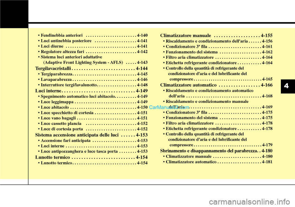 Hyundai Santa Fe 2016 Manuale del proprietario (in Italian) 4
• Fendinebbia anteriori . . . . . . . . . . . . . . . . . . . . . . . 4-140
• Luci antinebbia posteriore . . . . . . . . . . . . . . . . . . . 4-141
• Luci diurne . . . . . . . . . . . . . Hyundai Santa Fe 2016 Manuale del proprietario (in Italian) 4
• Fendinebbia anteriori . . . . . . . . . . . . . . . . . . . . . . . 4-140
• Luci antinebbia posteriore . . . . . . . . . . . . . . . . . . . 4-141
• Luci diurne . . . . . . . . . . . . .