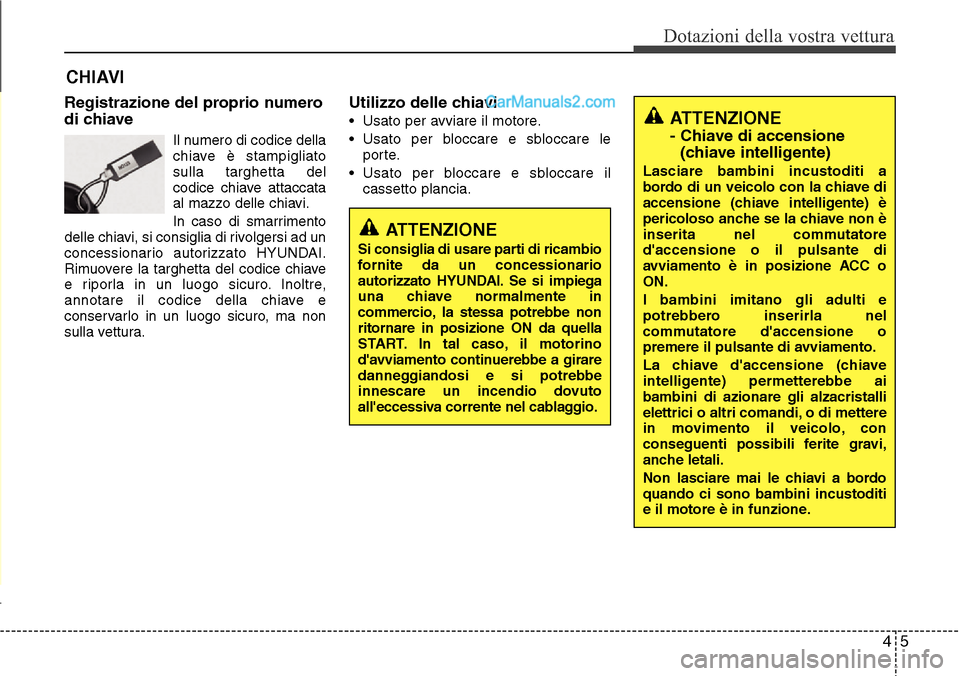 Hyundai Santa Fe 2016 Manuale del proprietario (in Italian) 45
Dotazioni della vostra vettura
Registrazione del proprio numero
di chiave
Il numero di codice della
chiave è stampigliato
sulla targhetta del
codice chiave attaccata
al mazzo delle chiavi.
In caso Hyundai Santa Fe 2016 Manuale del proprietario (in Italian) 45
Dotazioni della vostra vettura
Registrazione del proprio numero
di chiave
Il numero di codice della
chiave è stampigliato
sulla targhetta del
codice chiave attaccata
al mazzo delle chiavi.
In caso