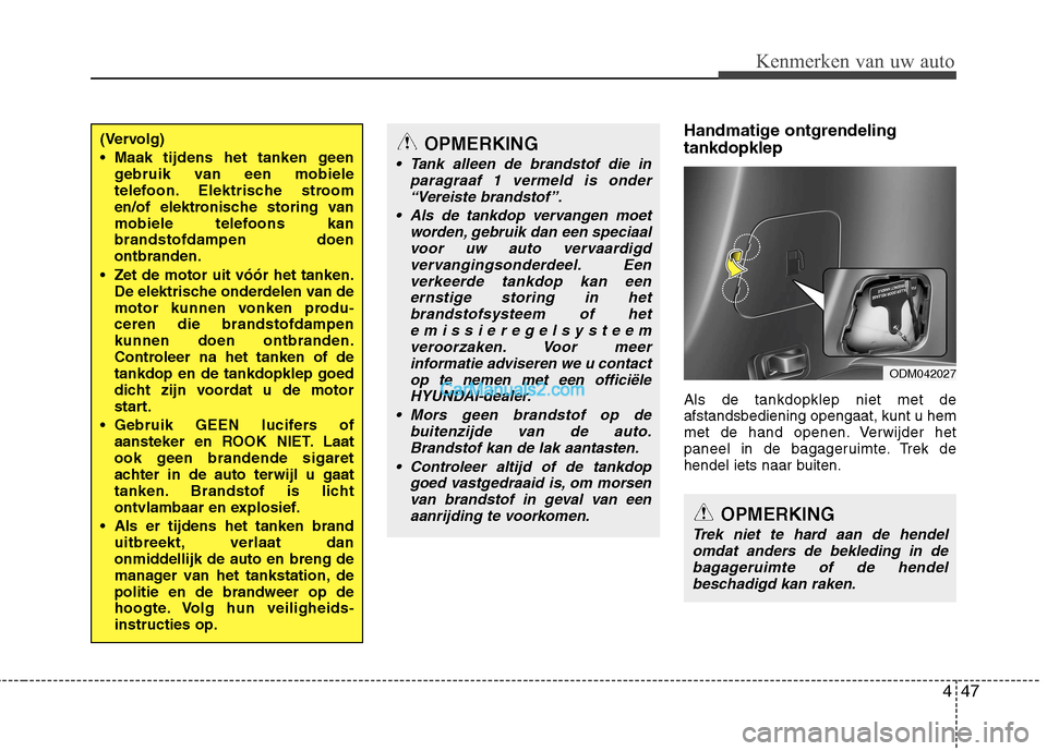 Hyundai Santa Fe 2016  Handleiding (in Dutch) 447
Kenmerken van uw auto
Handmatige ontgrendeling tankdopklep Als de tankdopklep niet met de afstandsbediening opengaat, kunt u hem
met de hand openen. Verwijder het
paneel in de bagageruimte. Trek d